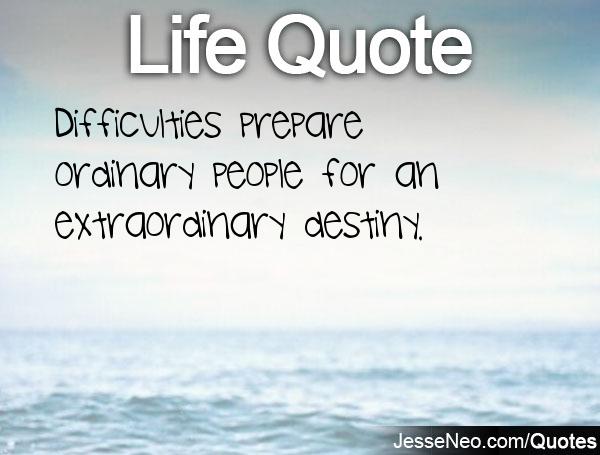 Difficulties prepare ordinary people for an extraordinary destiny