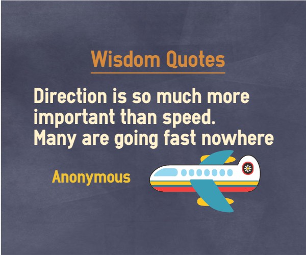 Direction is so much more important than speed. Many are going nowhere