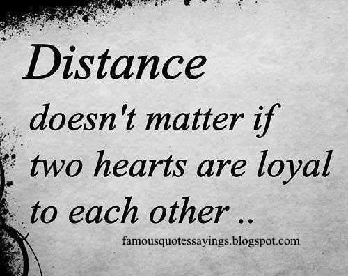 Distance doesn't matter if two hearts are loyal to each other