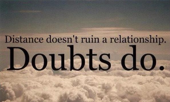 Distance doesn't ruin a relationship, doubts do
