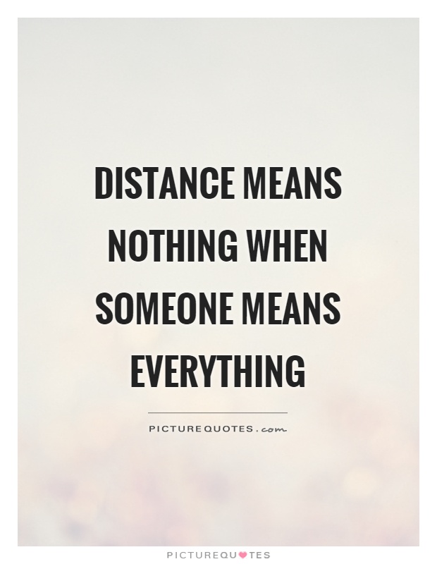 Distance means nothing when someone means everything