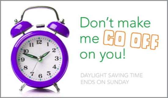Don't Make Me Go Off On You. Daylight Saving Time Ends On Sunday