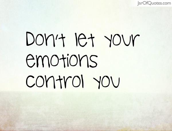 Don't let your emotions control you