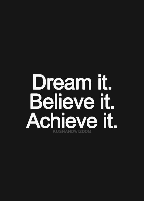 Dream It Believe It Achieve It