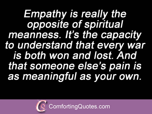Empathy is really the opposite of spiritual meanness. It's the capacity to understand that every war is both won and lost. And that someone else's...