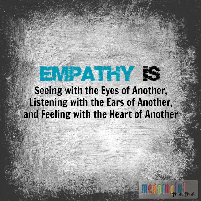 Empathy is...seeing with the eyes of another, listening with the ears of another, and feeling with the heart of another