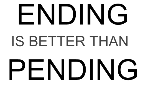 Ending is better than pending
