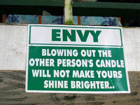 Envy...Blowing out the other person's candle will NOT make yours shine brighter