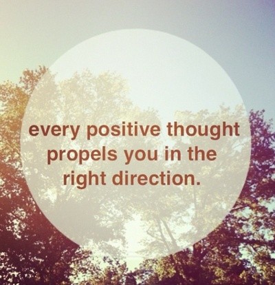 Every positive thought propels you in the right direction