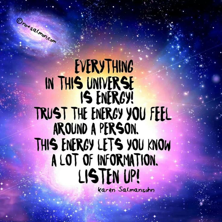 Everything is energy, trust the energy you feel around a person... listen up. Listen up. Karen Salmansahn