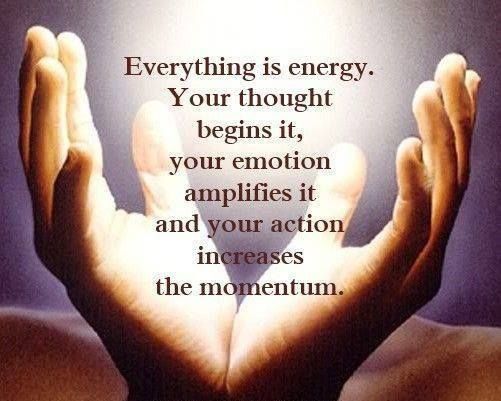 Everything is energy, your thought begins it, your emotion amplifies it, and your action increases the momentum
