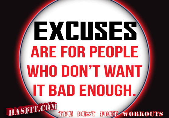 Excuses are for people who don't want it bad enough
