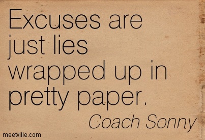 Excuses are just lies wrapped up in pretty paper. Coach Sonny