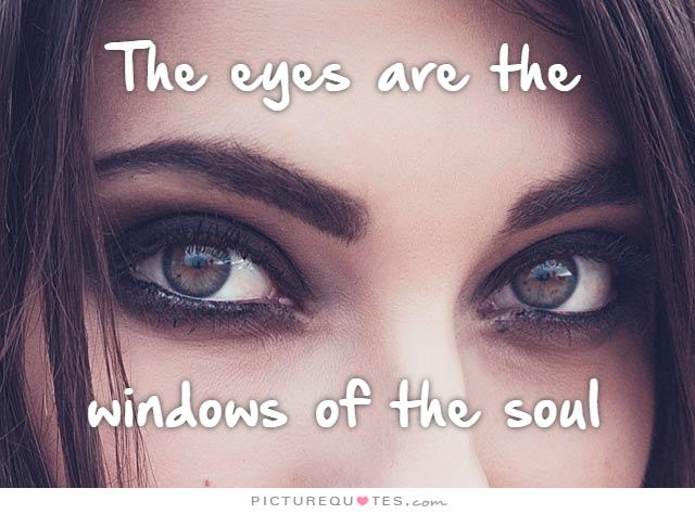 Eyes are the windows to the soul