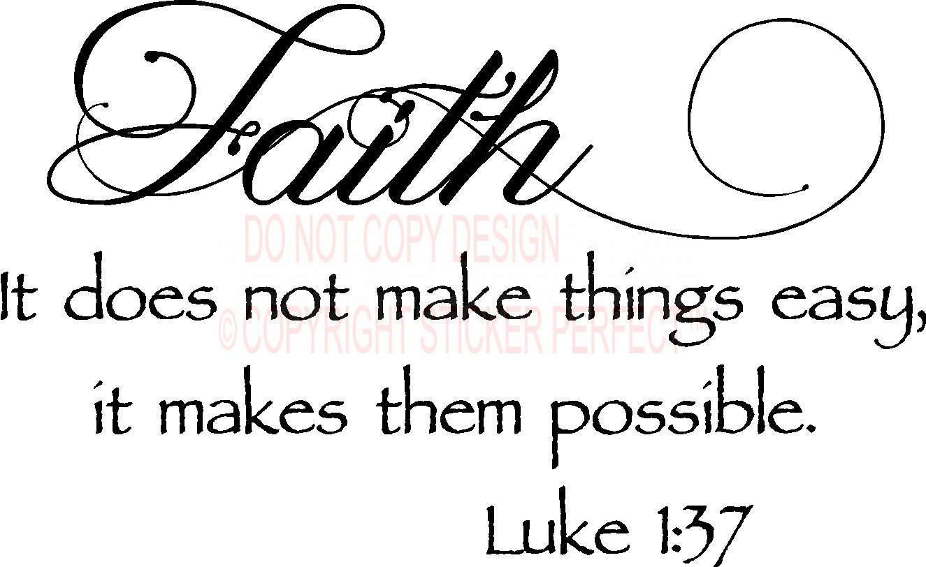 Faith, it does not make things easy, it makes them possible