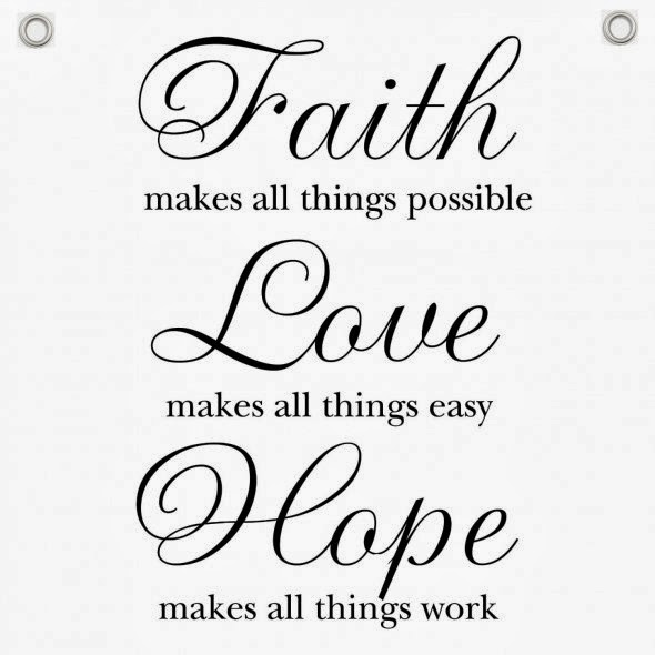 Faith makes all things Possible Hope makes all things easy Love makes all things work