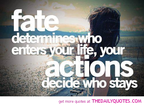 Fate Determines Who Enters Your Life Your Actions Decide Who Stays