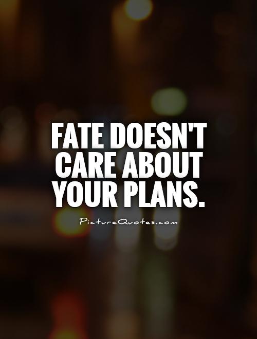 Fate doesn't care about your plans