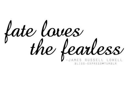 Fate loves the fearless. James Russell Lowell