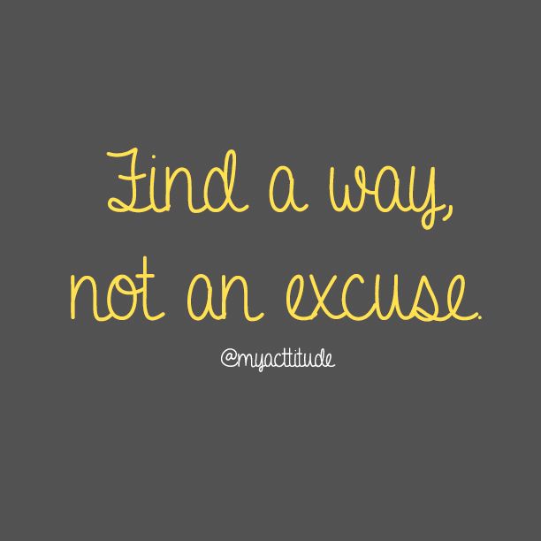 Find a way not an excuse
