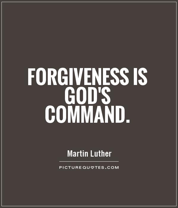 Forgiveness is God's command. Martin Luther