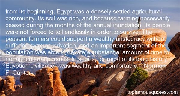 From its beginning, Egypt was a densely settled agricultural community. Its soil was rich, and because farming ... Norman F. Cantor