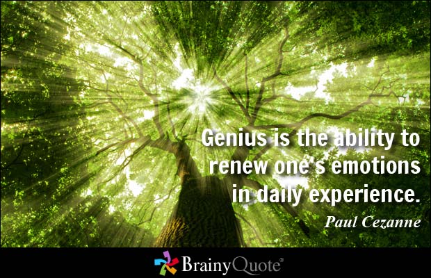 Genius is the ability to renew one's emotions in daily experience. Paul Cezanne