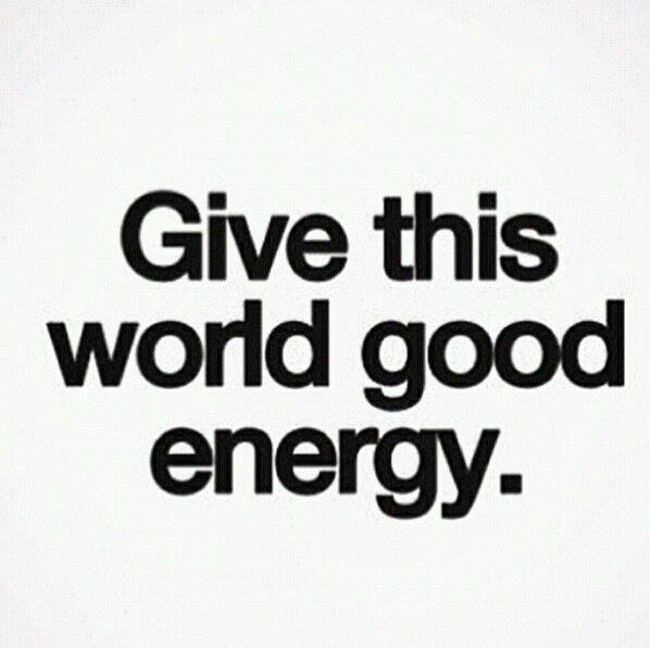 Give this world good energy