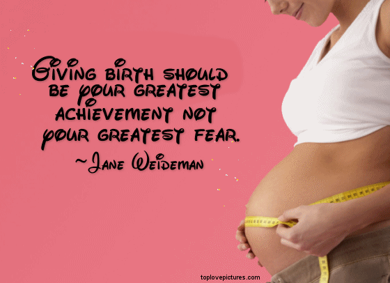 Giving birth should be your greatest achievement not your greatest fear. Jane Weideman
