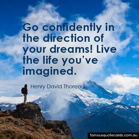 Go confidently in the direction of your dreams. Thoreau, Henry David