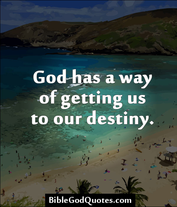 God has a way of getting us to our destiny