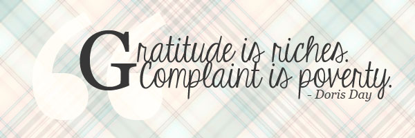 Gratitude is riches. Complaint is poverty. Doris Day
