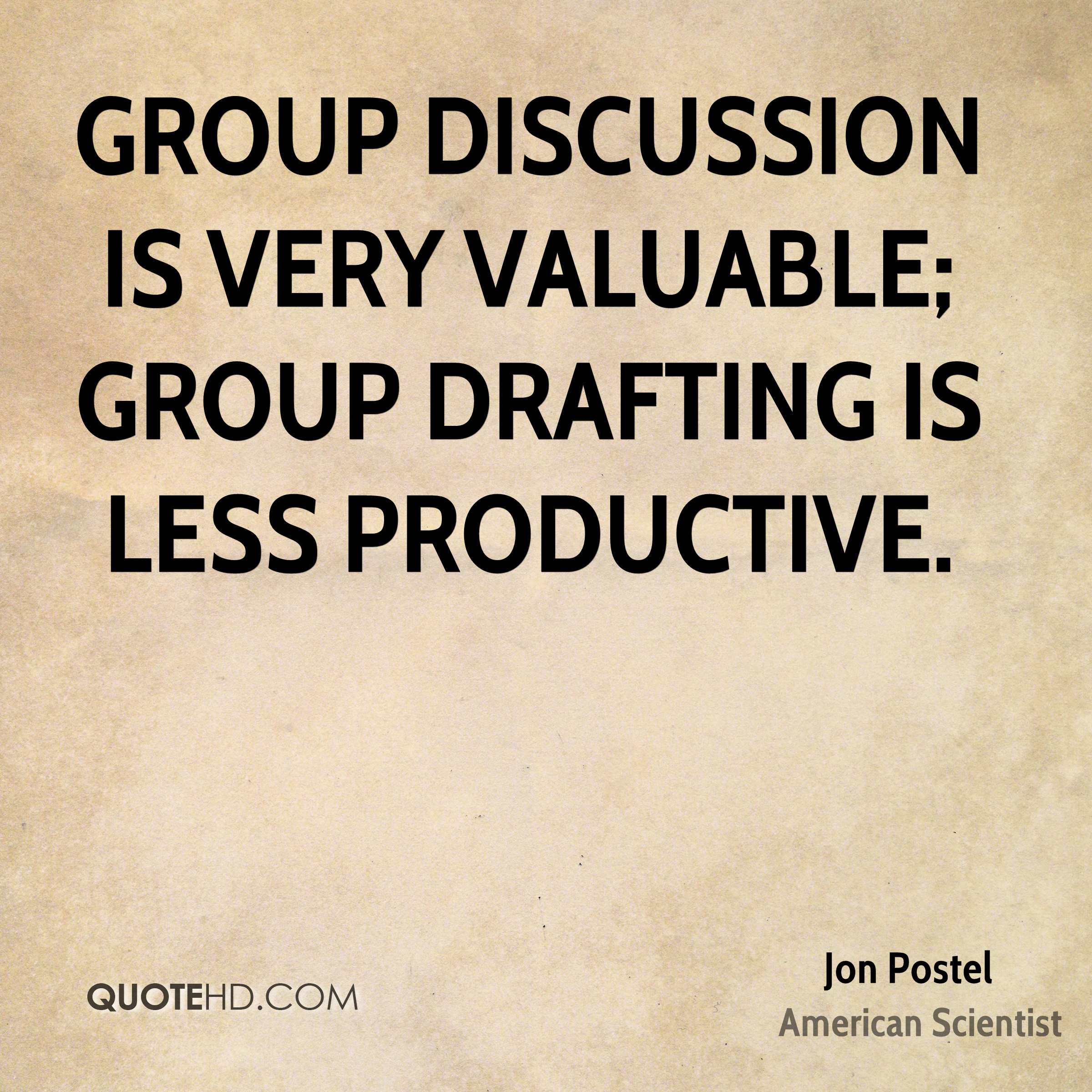 Group discussion is very valuable; group drafting is less productive. Jon Postel
