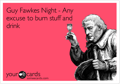 Guy Fawkes Night Any Excuse To Bum Stuff And Drink