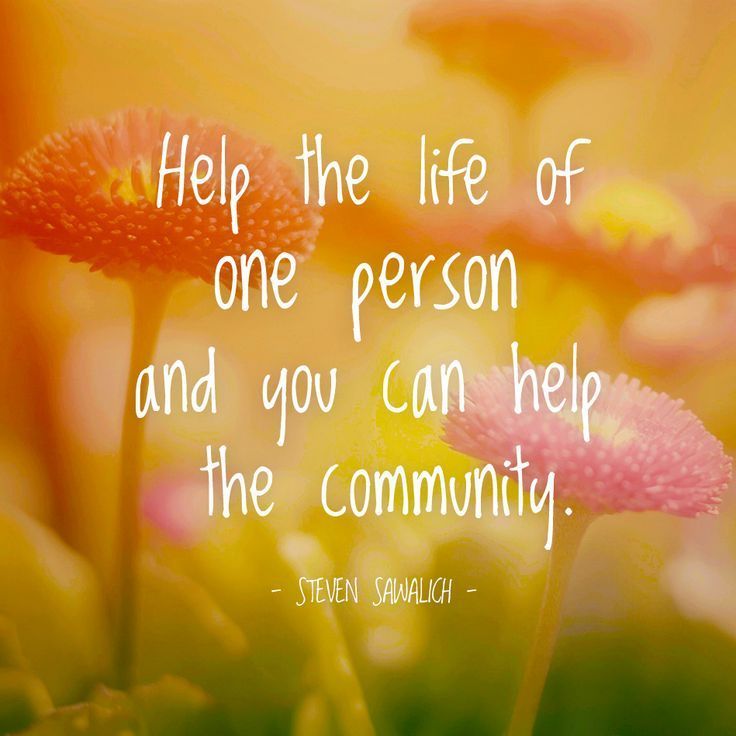 Help the life of one person and you can help the community. Steven Sawalich