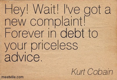 Hey! Wait! I've Got A New Complaint! Forever In Debt To Your Priceless Advice. Kurt Cobain