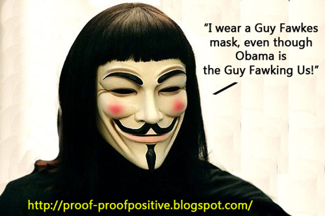 I Wear A Guy Fawkes Mask, Even Though Obama Is The Guy Fawking Us