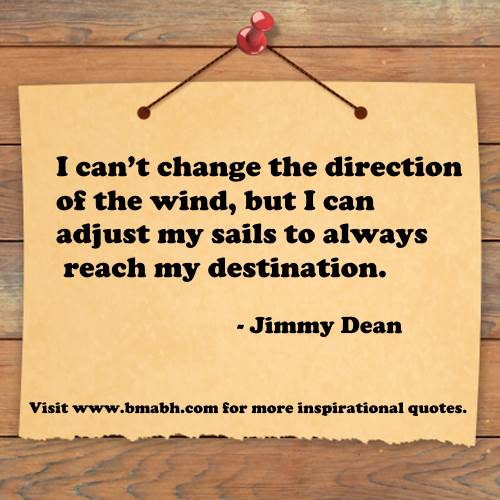 positive uplifting quotes-I can’t change the direction of the wind, but I can adjust my sails to always reach my destination