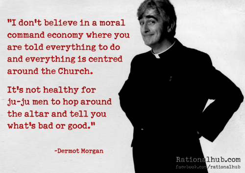 I don't believe in a moral command economy where you are told everything to do & everything is centered around the church. It's not... Dermot Morgan