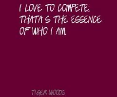 I love to compete. That's the essence of who I am. Tiger Woods