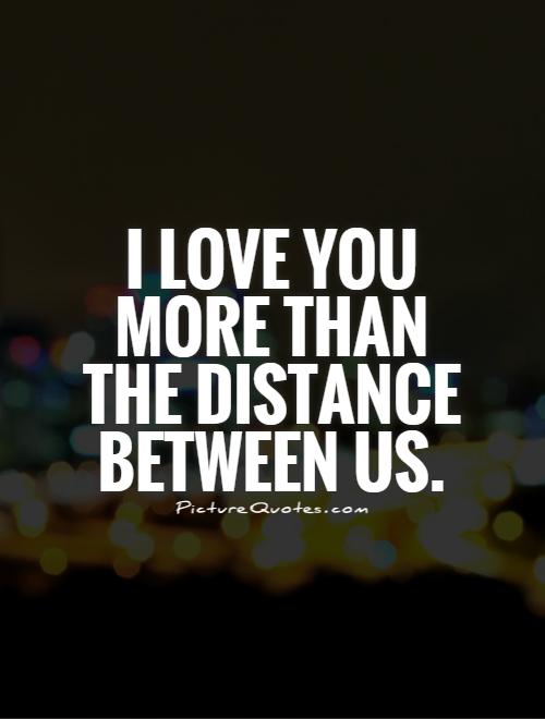 I love you more than the distance between us