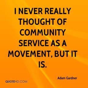 I never really thought of community service as a movement, but it is. Adam Gardner