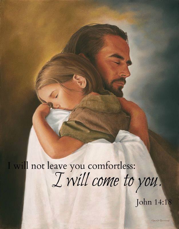I will not leave you comfortless, I will come to you. John 14