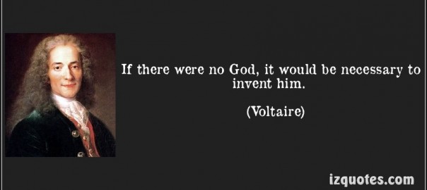 If God did not exist, it would be necessary to invent Him. Voltaire