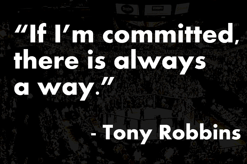 If I'm committed, there is always a way. Tony Robbins