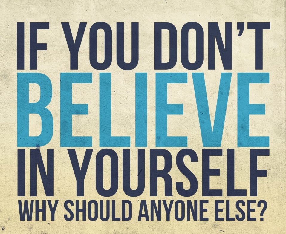 If You Don't Believe in Yourself. Why should anyone else1