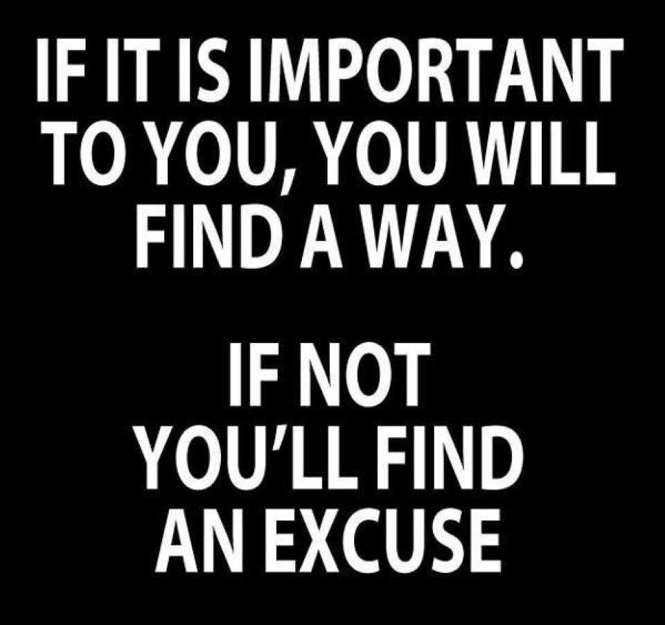 If it is important to you, you will find a way. If not, you'll find an excuse