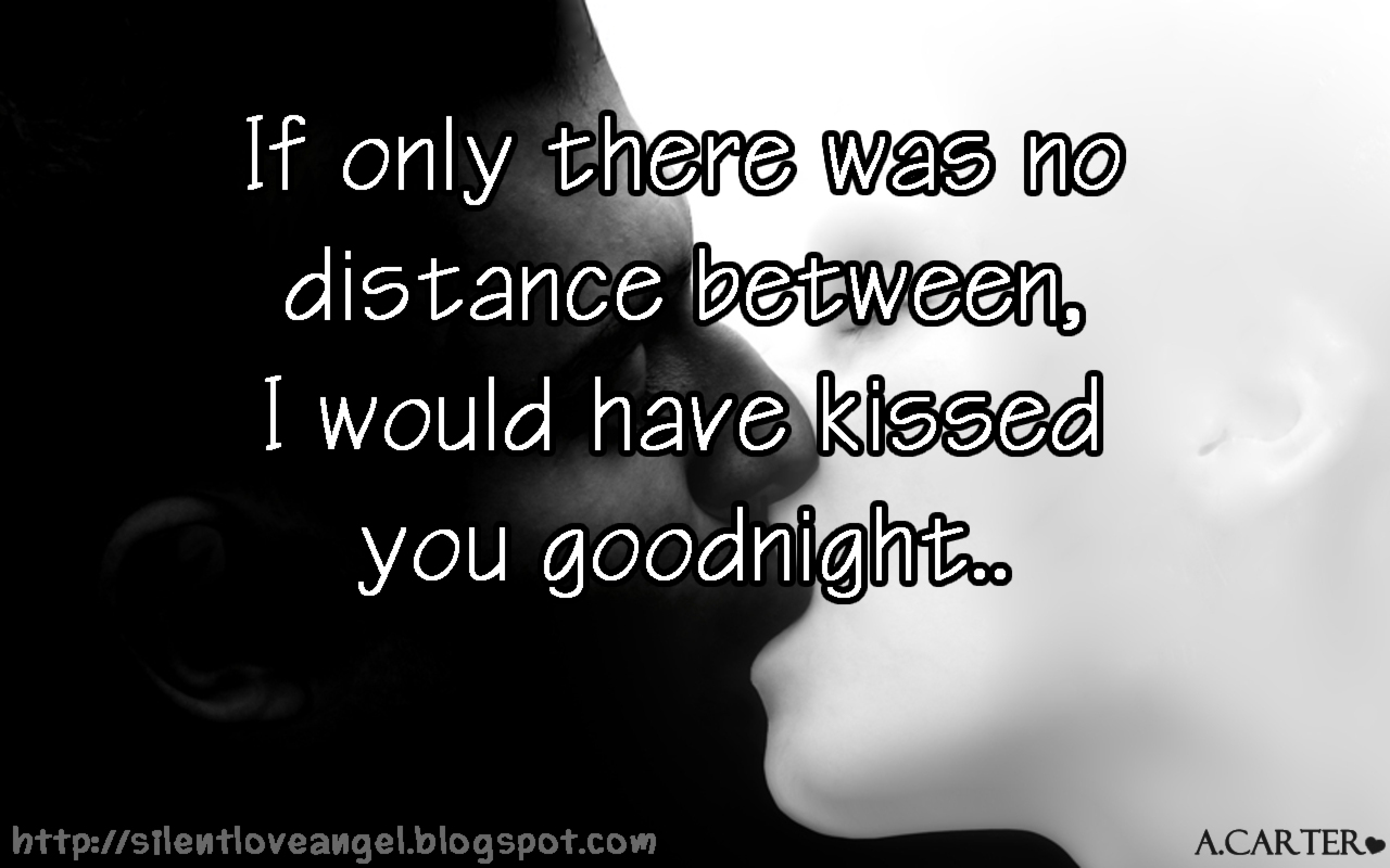 If only there was no distance between, I would have kissed you goodnight