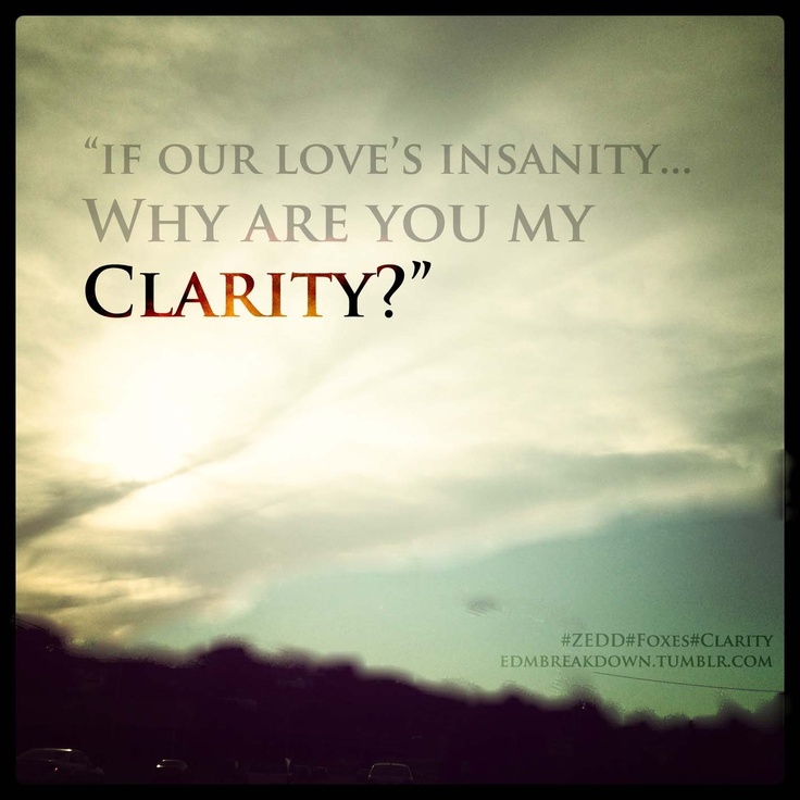 If our love's insanity, why are you my clarity1