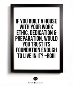 If you built a house with your work ethic, dedication & preparation, would you trust its foundation enough to live in it1. Rgill